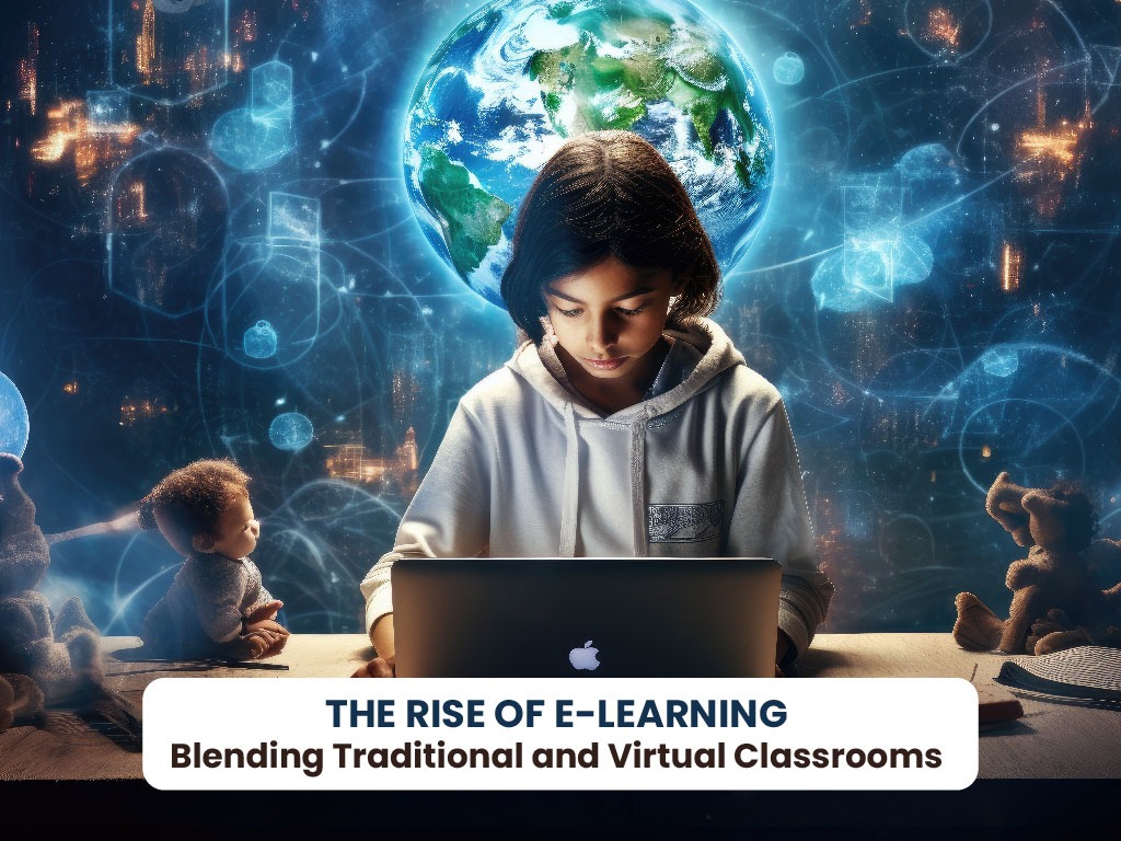 The Rise of E-Learning: Blending Traditional and Virtual Classrooms