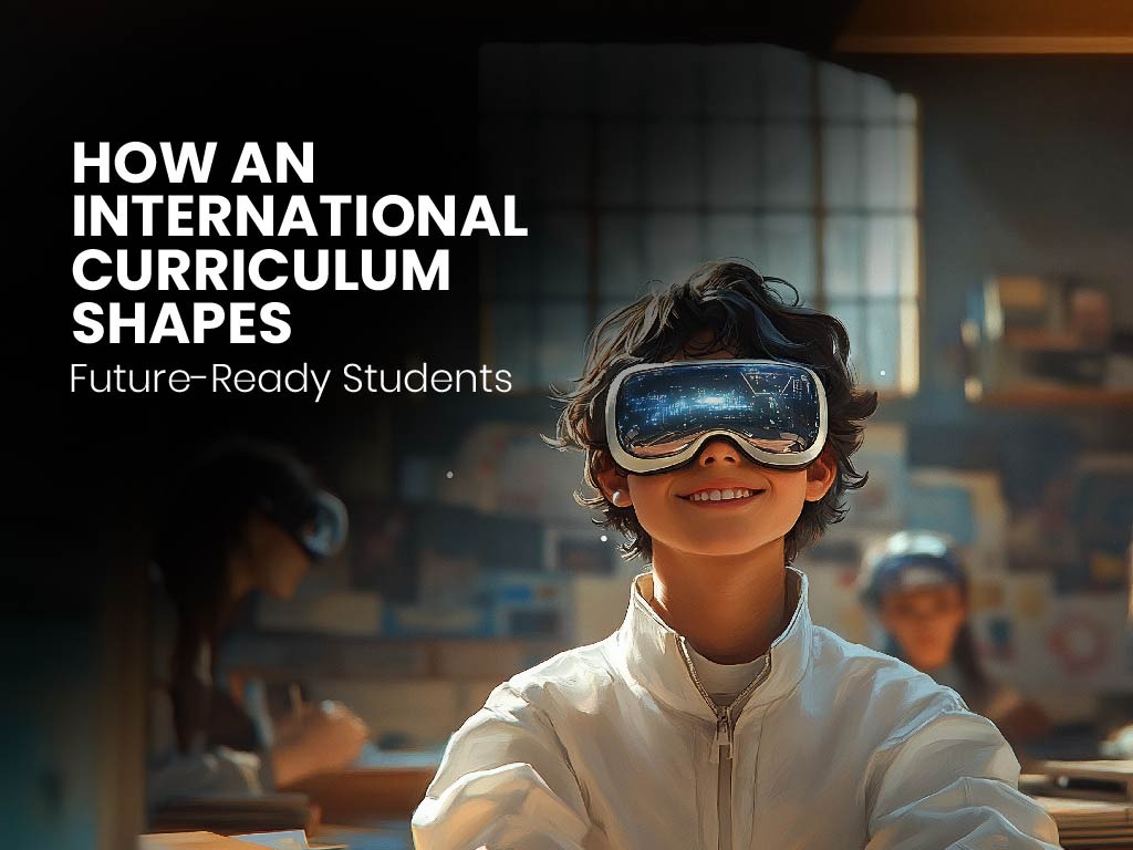 How an International Curriculum Shapes Future-Ready Students